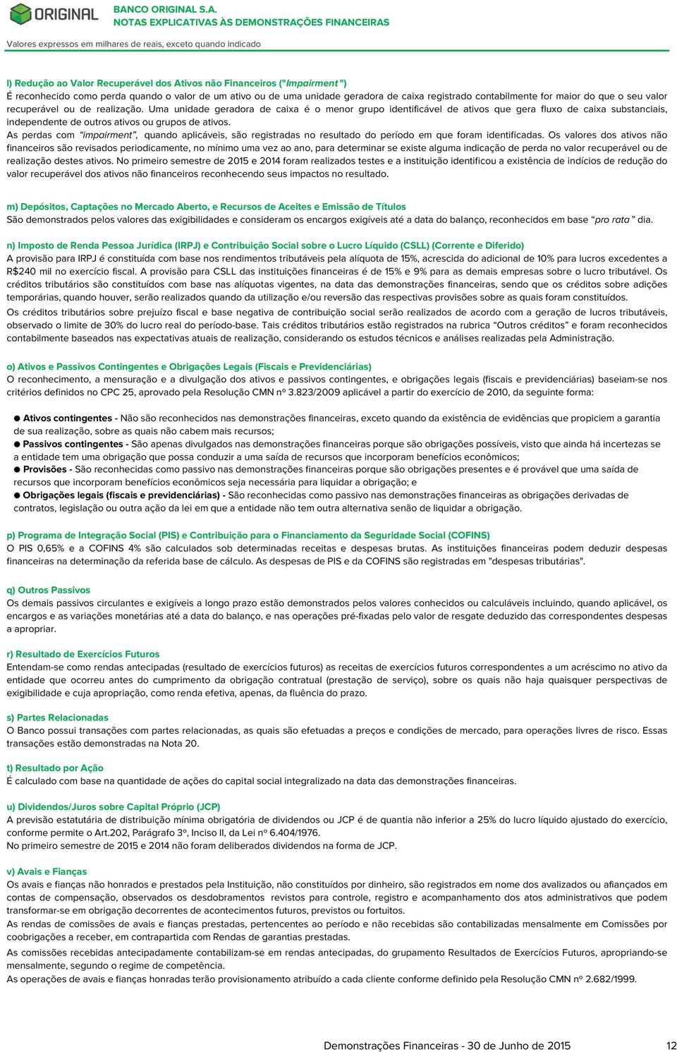 Uma unidade geradora de caixa é o menor grupo identificável de ativos que gera fluxo de caixa substanciais, independente de outros ativos ou grupos de ativos.