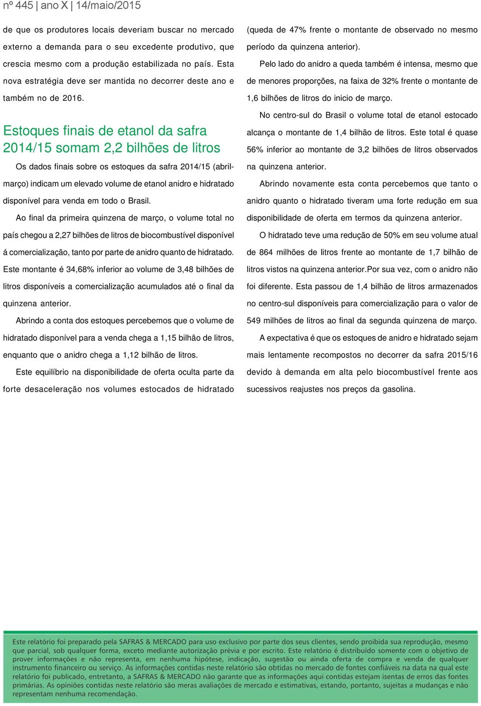 Estoques finais de etanol da safra 2014/15 somam 2,2 bilhões de litros Os dados finais sobre os estoques da safra 2014/15 (abrilmarço) indicam um elevado volume de etanol anidro e hidratado