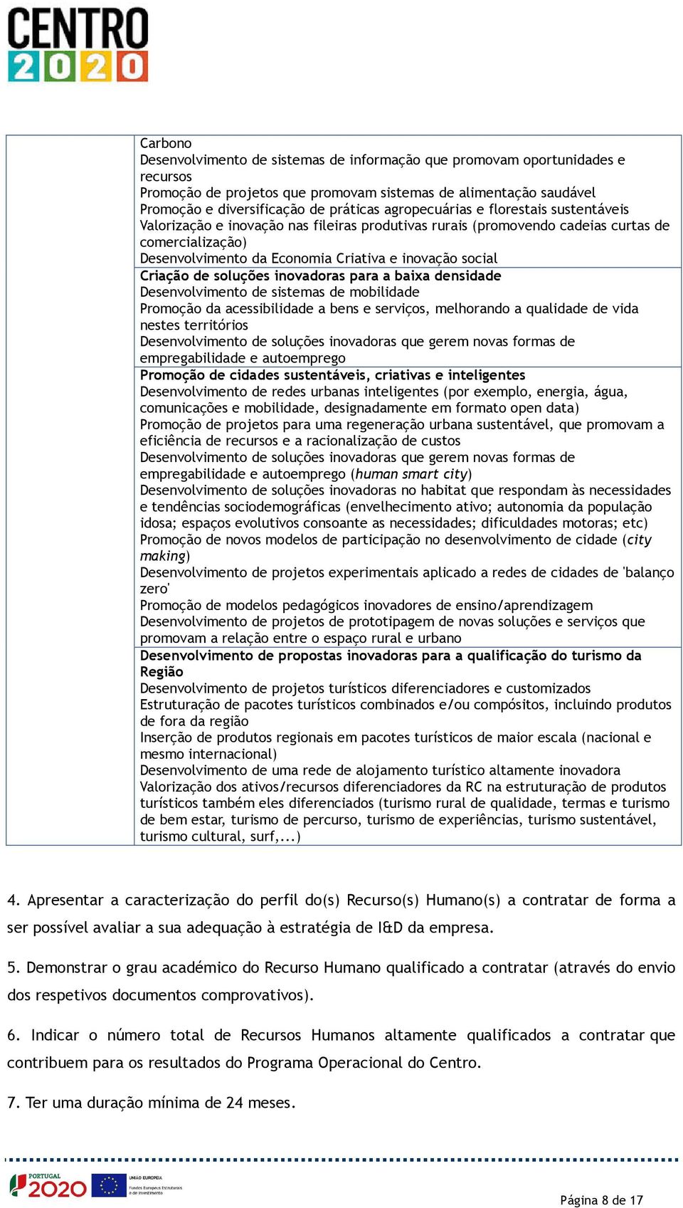 Criação de soluções inovadoras para a baixa densidade Desenvolvimento de sistemas de mobilidade Promoção da acessibilidade a bens e serviços, melhorando a qualidade de vida nestes territórios