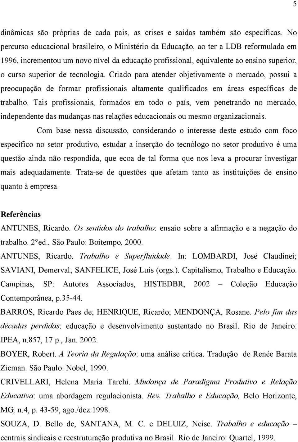 tecnologia. Criado para atender objetivamente o mercado, possui a preocupação de formar profissionais altamente qualificados em áreas específicas de trabalho.