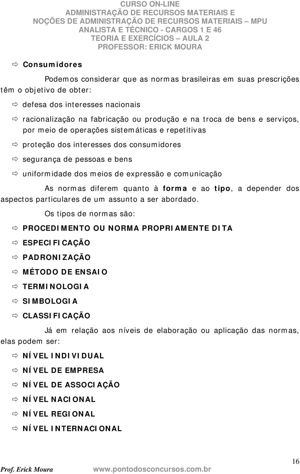 quanto à forma e ao tipo, a depender dos aspectos particulares de um assunto a ser abordado.