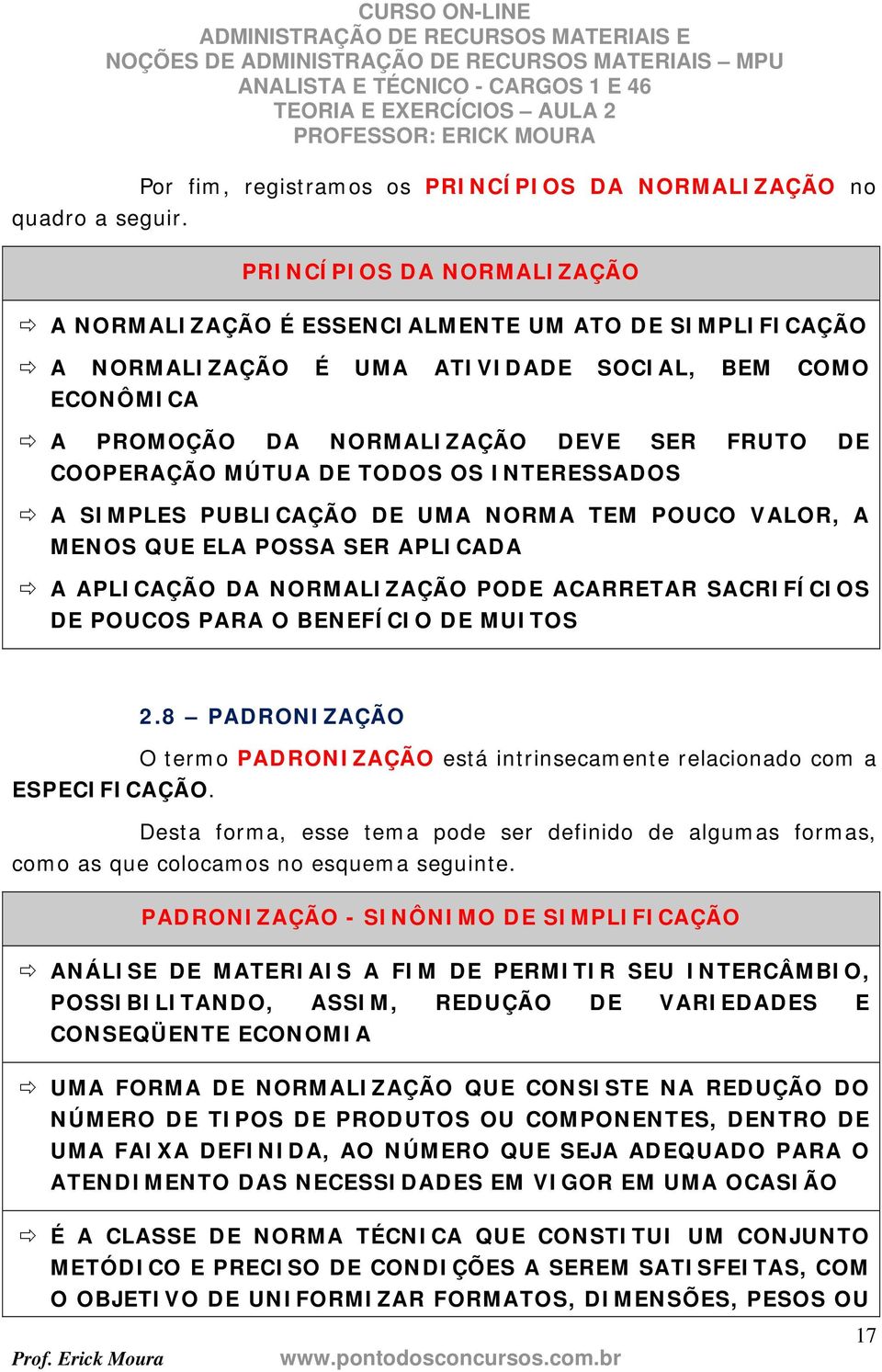 MÚTUA DE TODOS OS INTERESSADOS A SIMPLES PUBLICAÇÃO DE UMA NORMA TEM POUCO VALOR, A MENOS QUE ELA POSSA SER APLICADA A APLICAÇÃO DA NORMALIZAÇÃO PODE ACARRETAR SACRIFÍCIOS DE POUCOS PARA O BENEFÍCIO