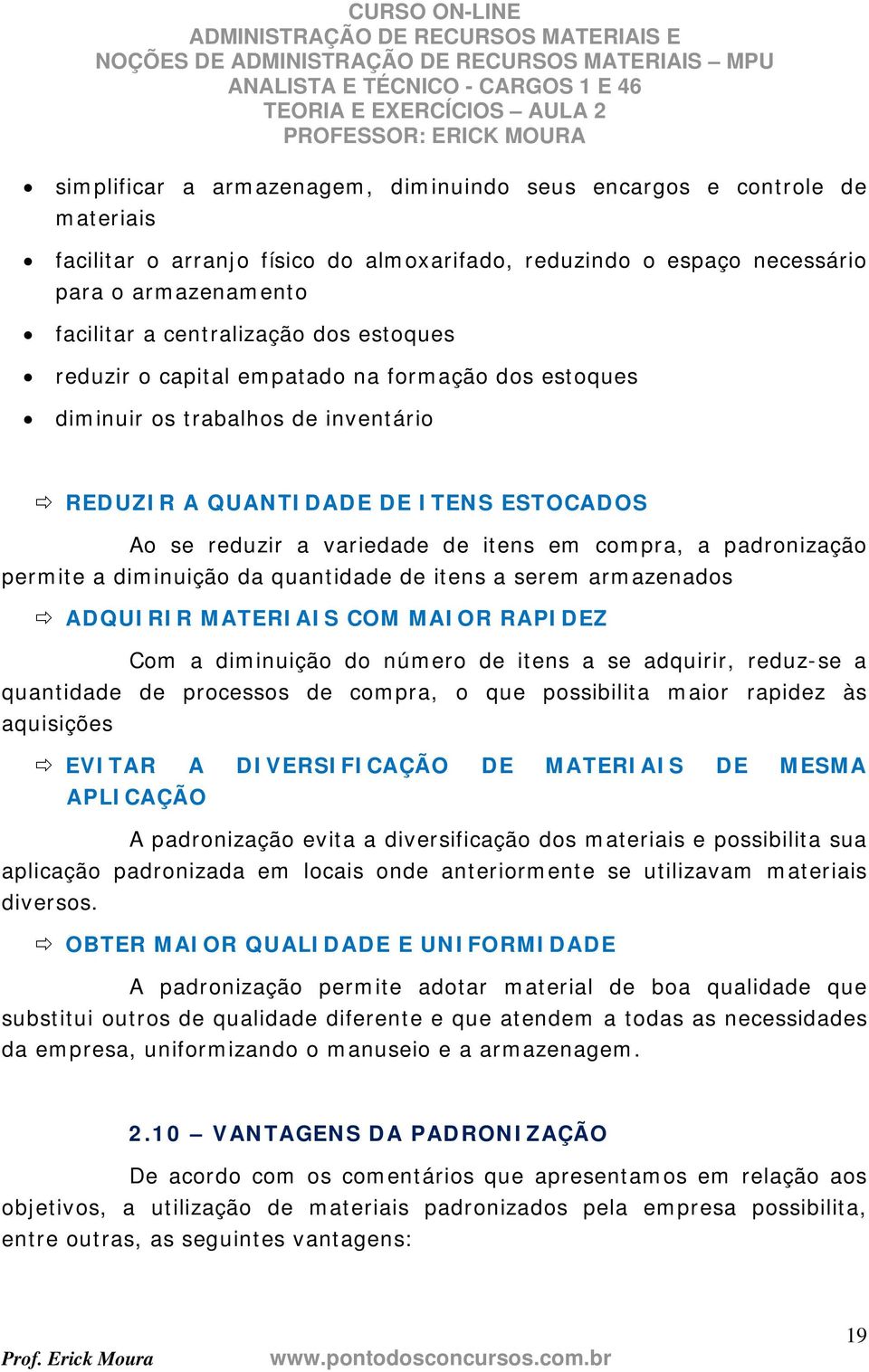 padronização permite a diminuição da quantidade de itens a serem armazenados ADQUIRIR MATERIAIS COM MAIOR RAPIDEZ Com a diminuição do número de itens a se adquirir, reduz-se a quantidade de processos