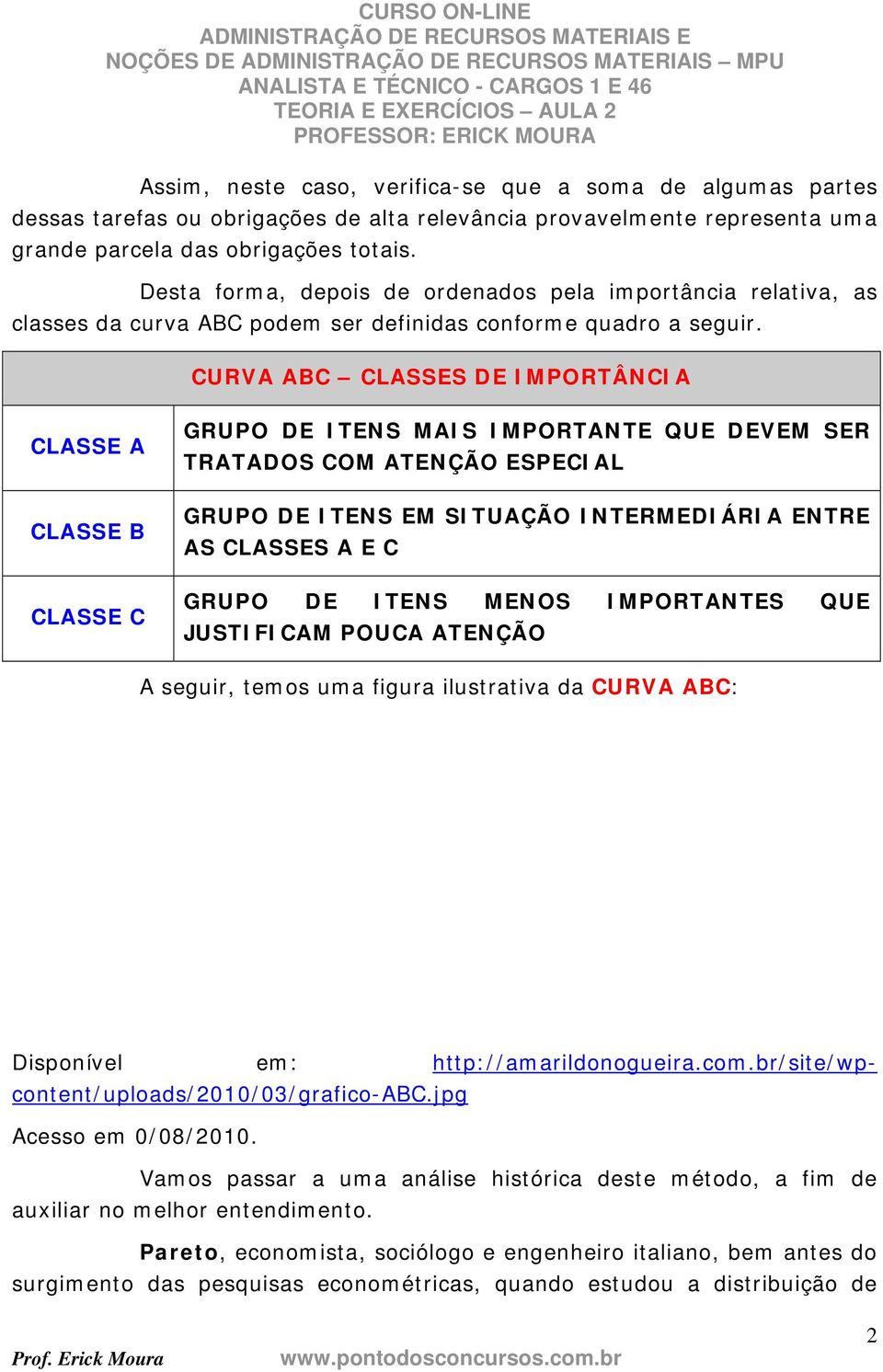 CURVA ABC CLASSES DE IMPORTÂNCIA CLASSE A GRUPO DE ITENS MAIS IMPORTANTE QUE DEVEM SER TRATADOS COM ATENÇÃO ESPECIAL CLASSE B GRUPO DE ITENS EM SITUAÇÃO INTERMEDIÁRIA ENTRE AS CLASSES A E C CLASSE C