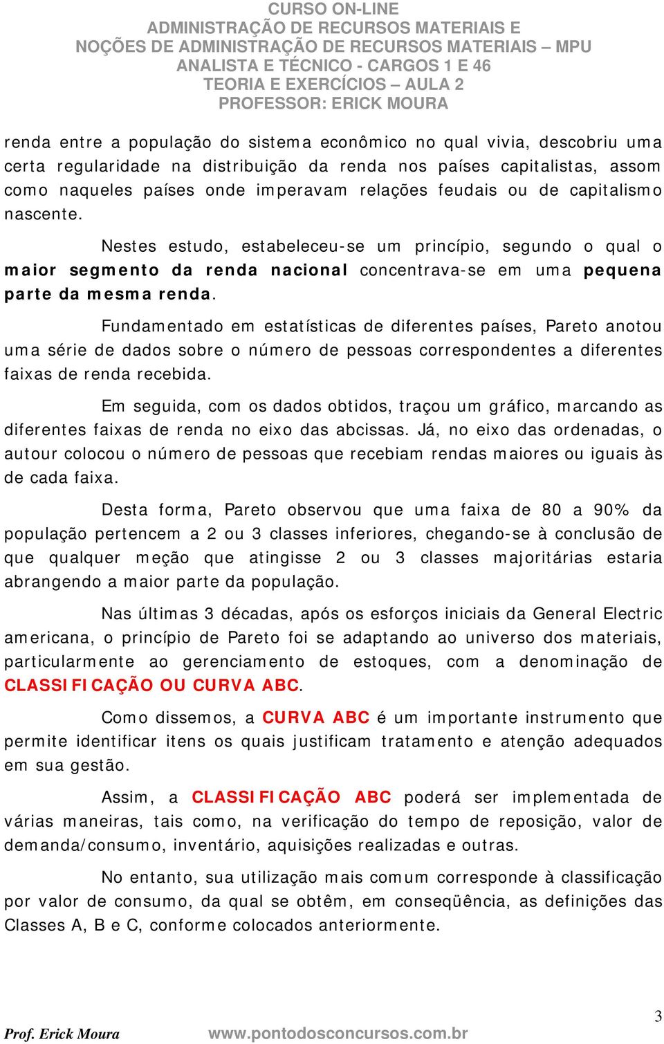 Fundamentado em estatísticas de diferentes países, Pareto anotou uma série de dados sobre o número de pessoas correspondentes a diferentes faixas de renda recebida.