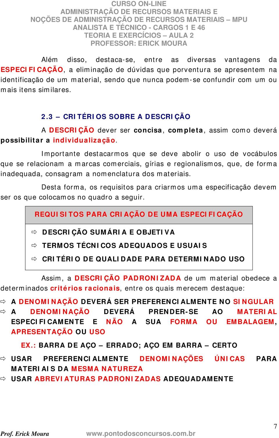 Importante destacarmos que se deve abolir o uso de vocábulos que se relacionam a marcas comerciais, gírias e regionalismos, que, de forma inadequada, consagram a nomenclatura dos materiais.