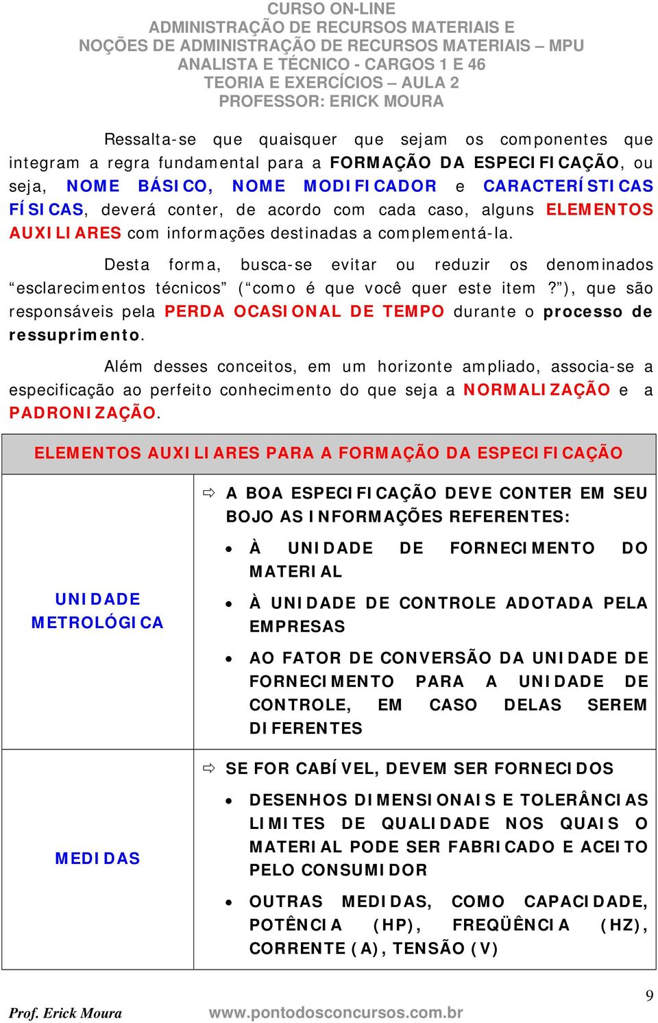 Desta forma, busca-se evitar ou reduzir os denominados esclarecimentos técnicos ( como é que você quer este item?