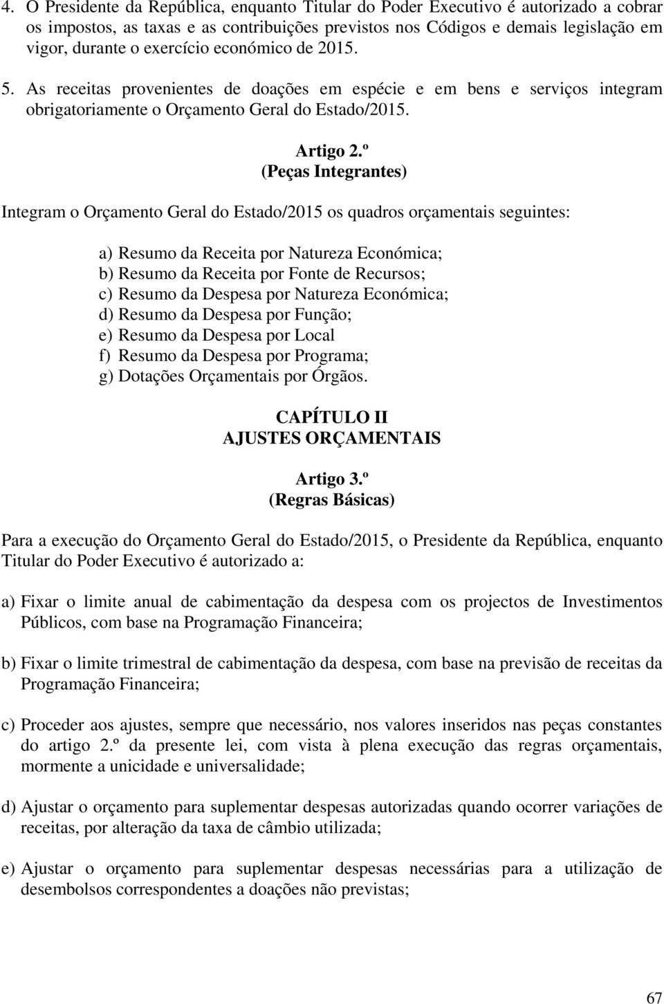 º (Peças Integrantes) Integram o Orçamento Geral do Estado/2015 os quadros orçamentais seguintes: a) Resumo da Receita por Natureza Económica; b) Resumo da Receita por Fonte de Recursos; c) Resumo da