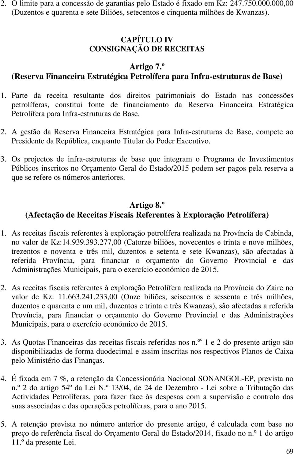 Parte da receita resultante dos direitos patrimoniais do Estado nas concessões petrolíferas, constitui fonte de financiamento da Reserva Financeira Estratégica Petrolífera para Infra-estruturas de