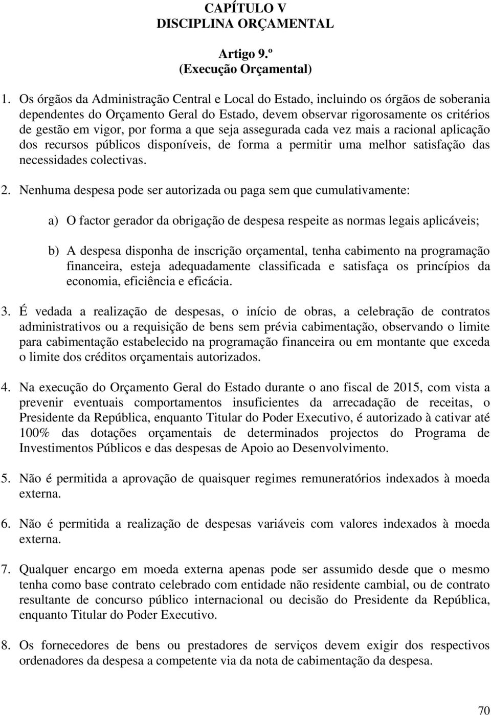 forma a que seja assegurada cada vez mais a racional aplicação dos recursos públicos disponíveis, de forma a permitir uma melhor satisfação das necessidades colectivas. 2.