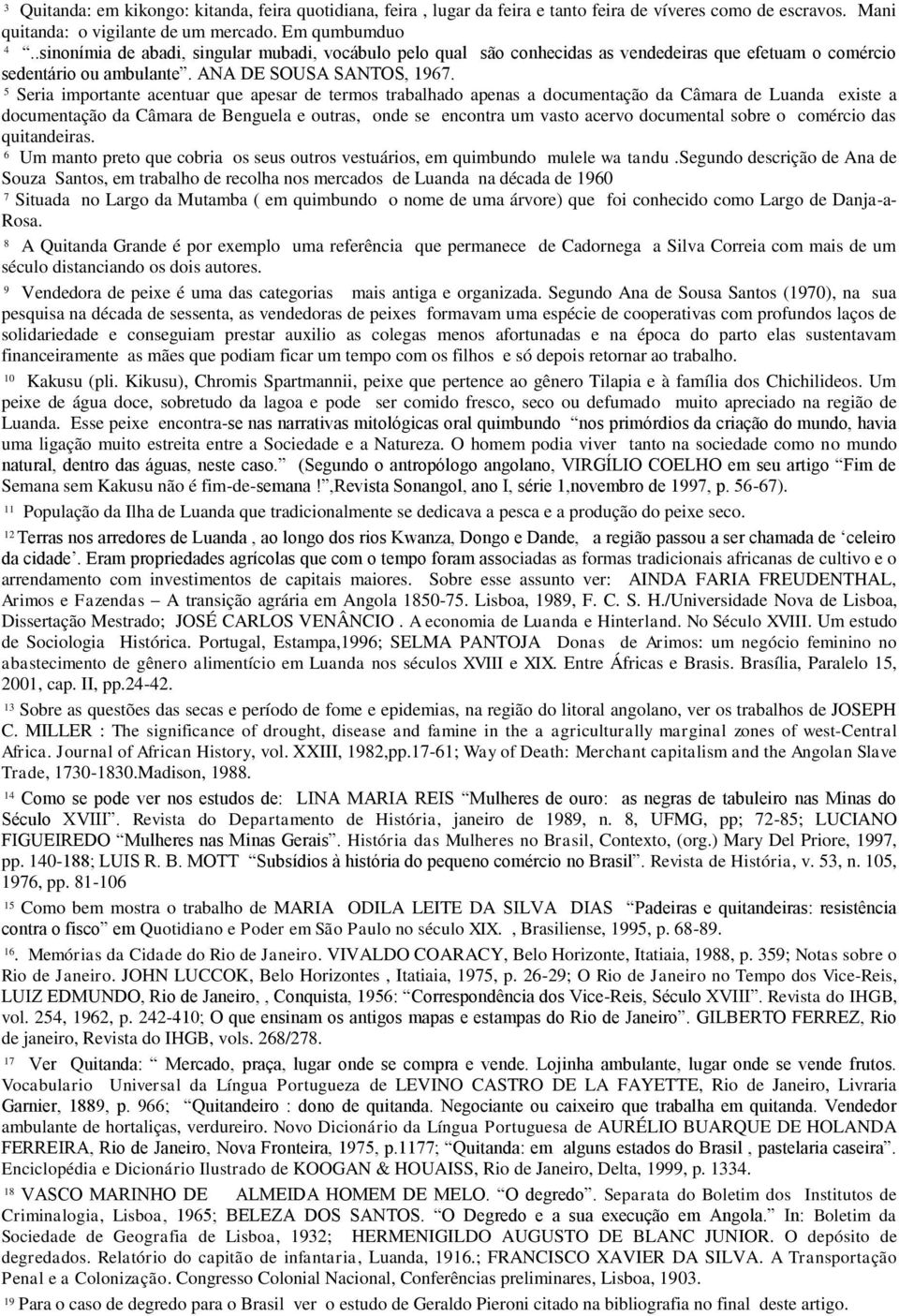 5 Seria importante acentuar que apesar de termos trabalhado apenas a documentação da Câmara de Luanda existe a documentação da Câmara de Benguela e outras, onde se encontra um vasto acervo documental