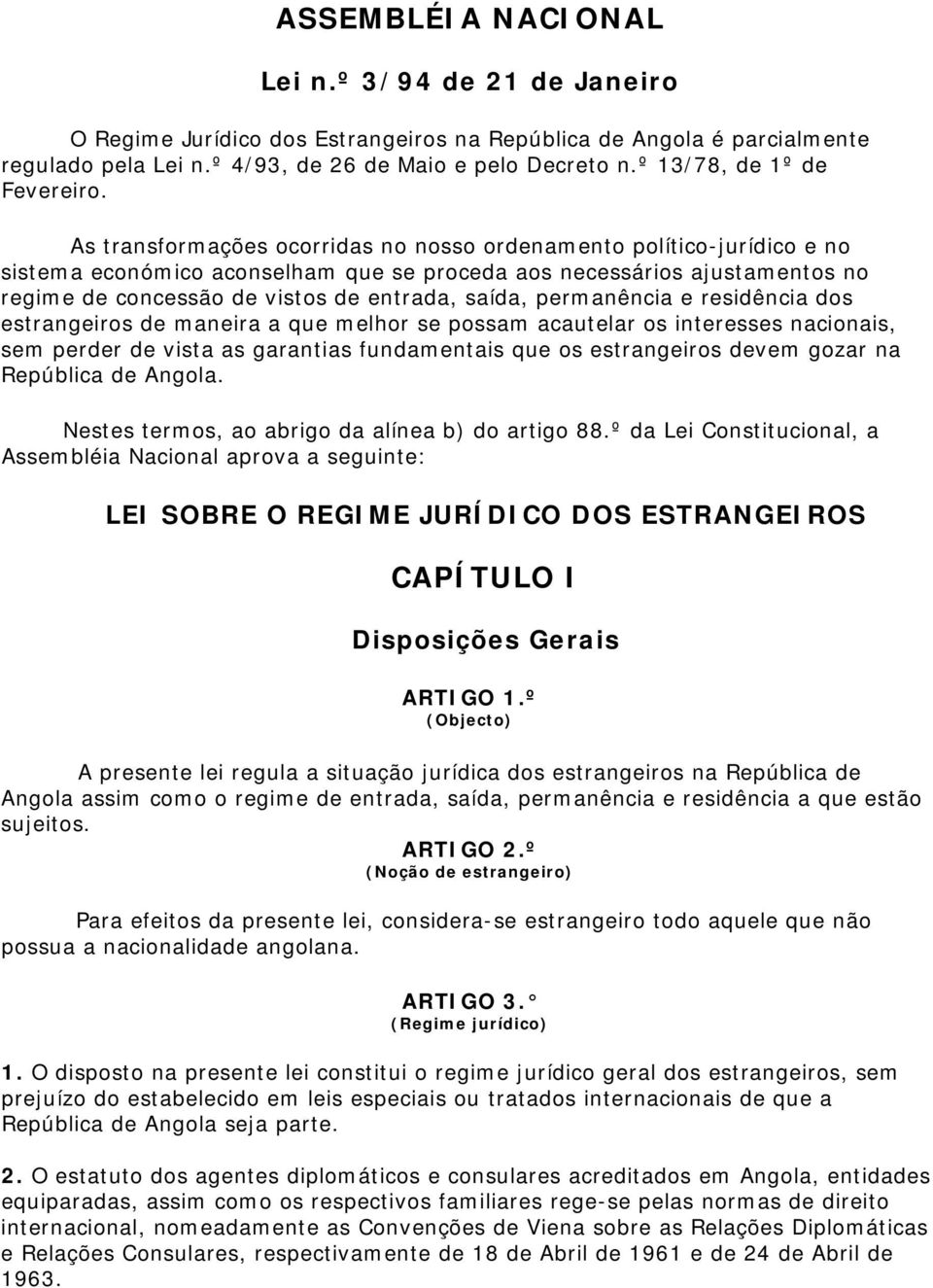 As transformações ocorridas no nosso ordenamento político-jurídico e no sistema económico aconselham que se proceda aos necessários ajustamentos no regime de concessão de vistos de entrada, saída,