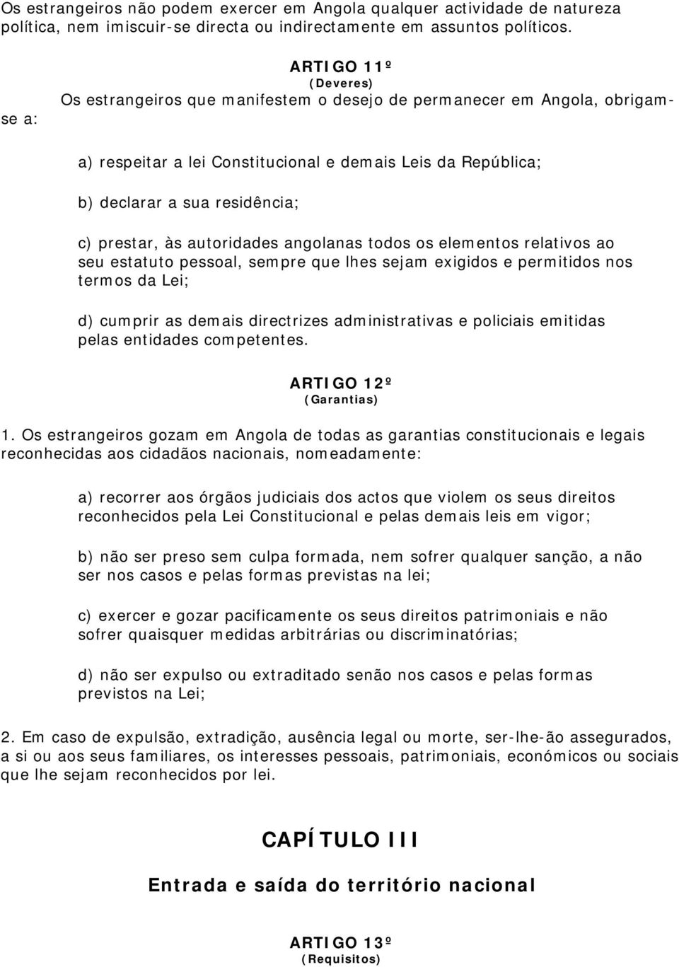 prestar, às autoridades angolanas todos os elementos relativos ao seu estatuto pessoal, sempre que lhes sejam exigidos e permitidos nos termos da Lei; d) cumprir as demais directrizes administrativas