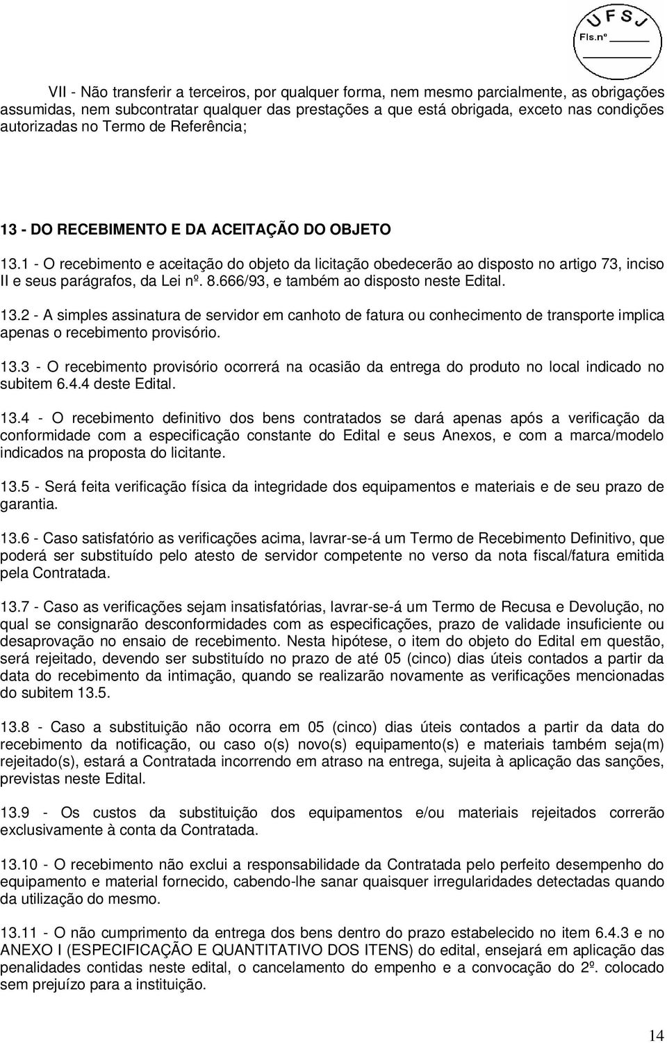 1 - O recebimento e aceitação do objeto da licitação obedecerão ao disposto no artigo 73, inciso II e seus parágrafos, da Lei nº. 8.666/93, e também ao disposto neste Edital. 13.