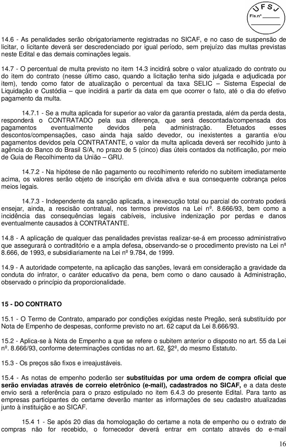 3 incidirá sobre o valor atualizado do contrato ou do item do contrato (nesse último caso, quando a licitação tenha sido julgada e adjudicada por item), tendo como fator de atualização o percentual