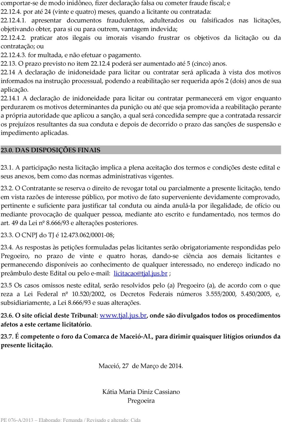 .4.1. apresentar documentos fraudulentos, adulterados ou falsificados nas licitações, objetivando obter, para si ou para outrem, vantagem indevida; 22