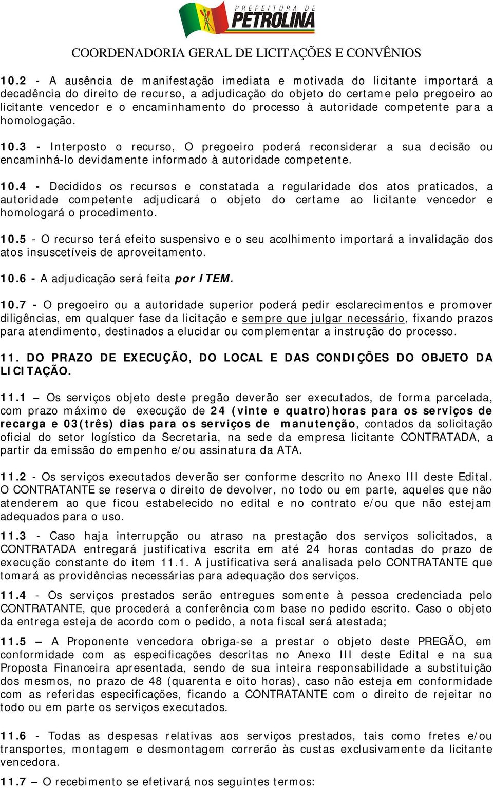 3 - Interposto o recurso, O pregoeiro poderá reconsiderar a sua decisão ou encaminhá-lo devidamente informado à autoridade competente. 10.