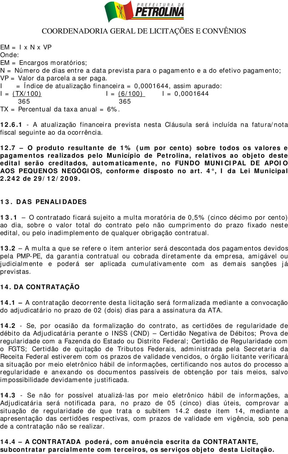 12.7 O produto resultante de 1% (um por cento) sobre todos os valores e pagamentos realizados pelo Município de Petrolina, relativos ao objeto deste edital serão creditados, automaticamente, no FUNDO