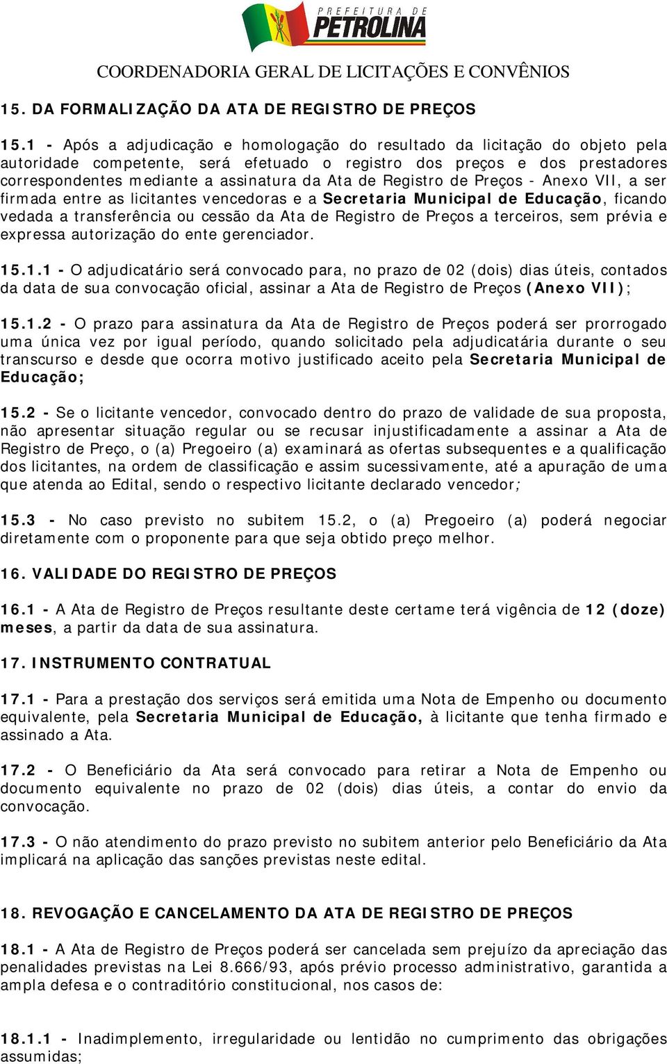 de Registro de Preços - Anexo VII, a ser firmada entre as licitantes vencedoras e a Secretaria Municipal de Educação, ficando vedada a transferência ou cessão da Ata de Registro de Preços a