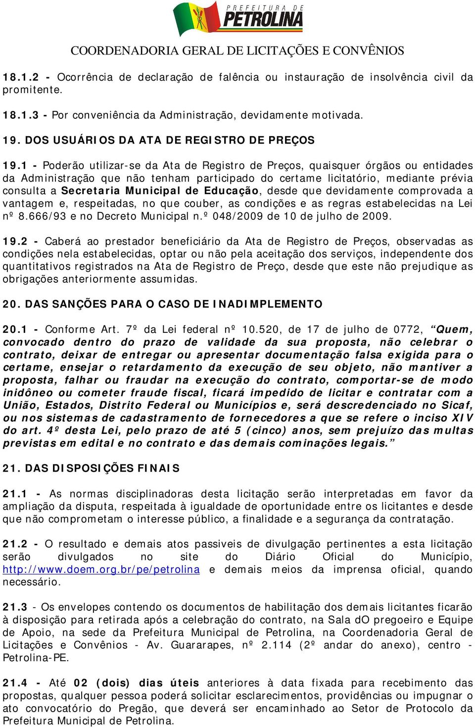 1 - Poderão utilizar-se da Ata de Registro de Preços, quaisquer órgãos ou entidades da Administração que não tenham participado do certame licitatório, mediante prévia consulta a Secretaria Municipal