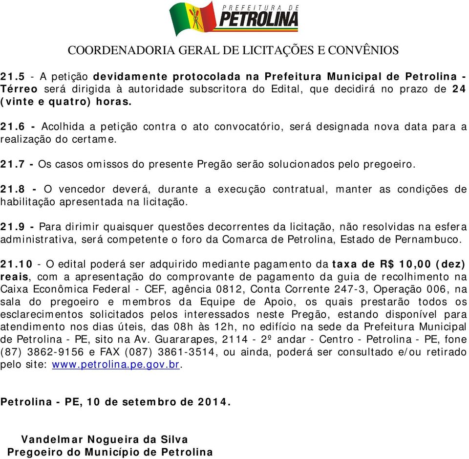 7 - Os casos omissos do presente Pregão serão solucionados pelo pregoeiro. 21.