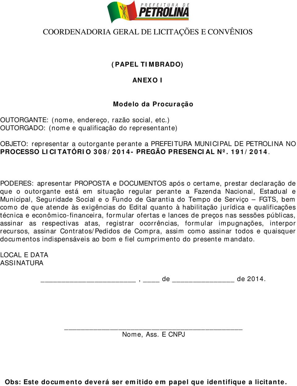 PODERES: apresentar PROPOSTA e DOCUMENTOS após o certame, prestar declaração de que o outorgante está em situação regular perante a Fazenda Nacional, Estadual e Municipal, Seguridade Social e o Fundo