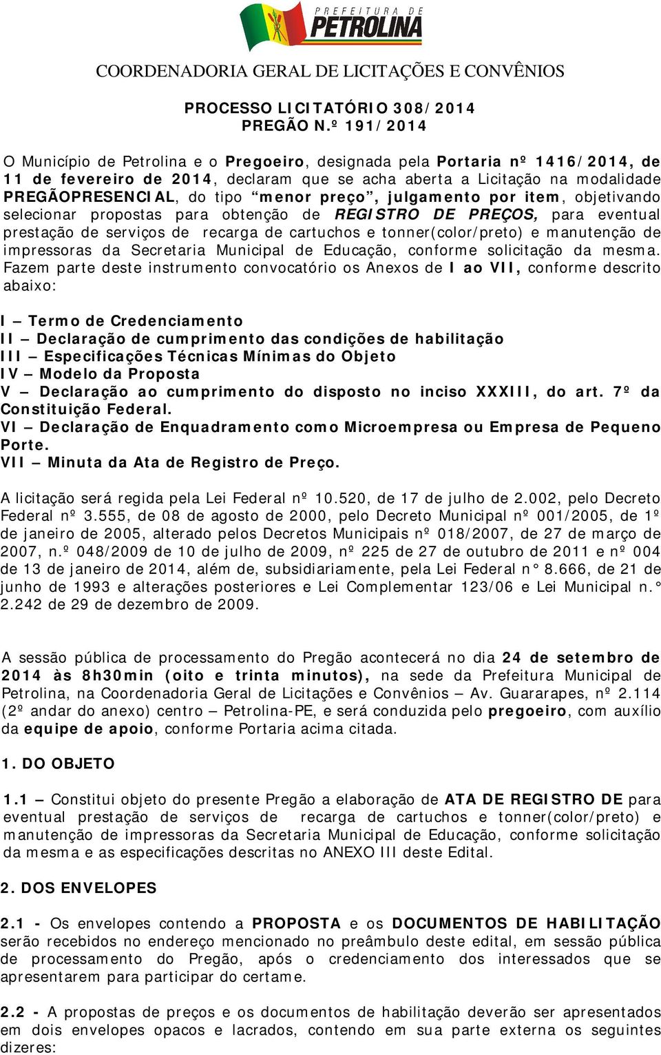 menor preço, julgamento por item, objetivando selecionar propostas para obtenção de REGISTRO DE PREÇOS, para eventual prestação de serviços de recarga de cartuchos e tonner(color/preto) e manutenção