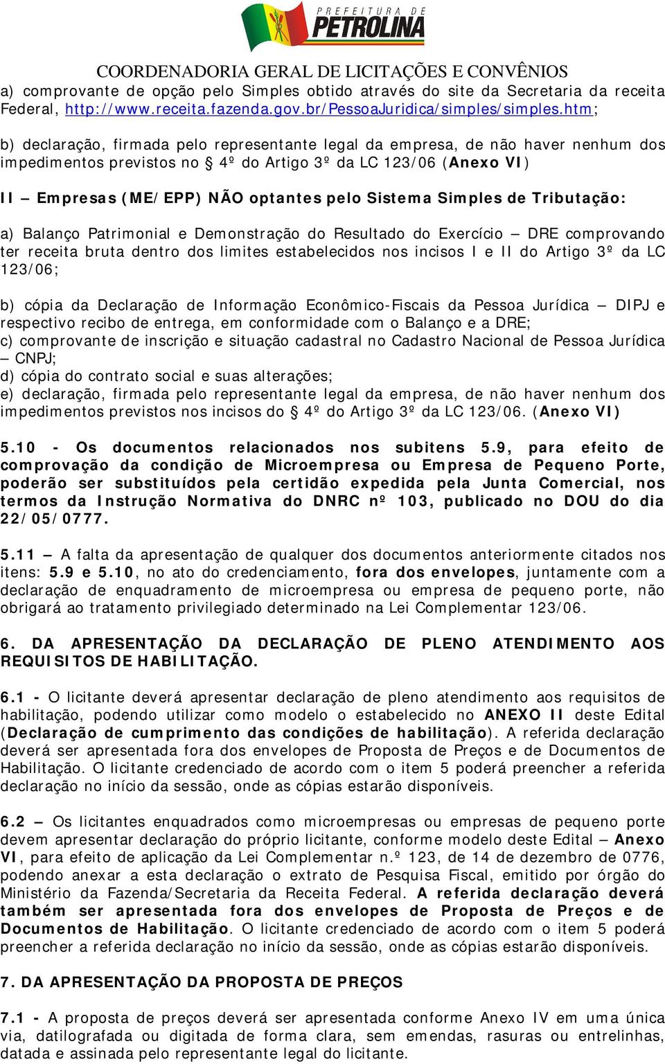 Sistema Simples de Tributação: a) Balanço Patrimonial e Demonstração do Resultado do Exercício DRE comprovando ter receita bruta dentro dos limites estabelecidos nos incisos I e II do Artigo 3º da LC