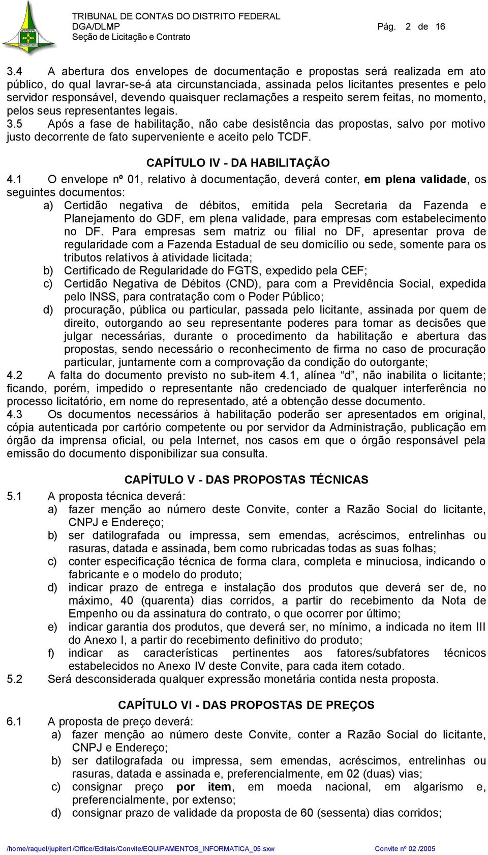 quaisquer reclamações a respeito serem feitas, no momento, pelos seus representantes legais. 3.