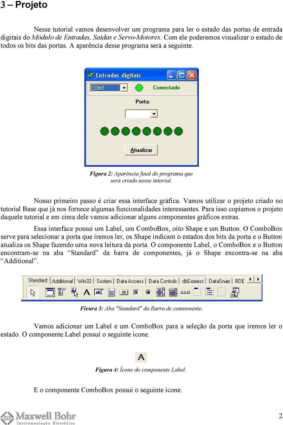 Nosso primeiro passo é criar essa interface gráfica. Vamos utilizar o projeto criado no tutorial Base que já nos fornece algumas funcionalidades interessantes.