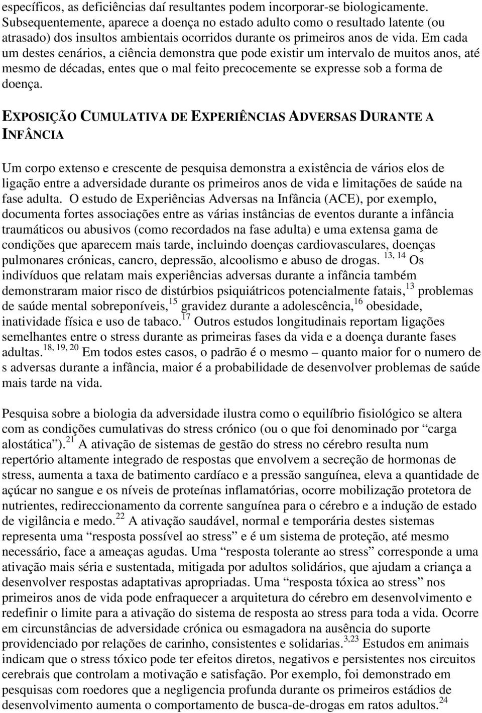 Em cada um destes cenários, a ciência demonstra que pode existir um intervalo de muitos anos, até mesmo de décadas, entes que o mal feito precocemente se expresse sob a forma de doença.