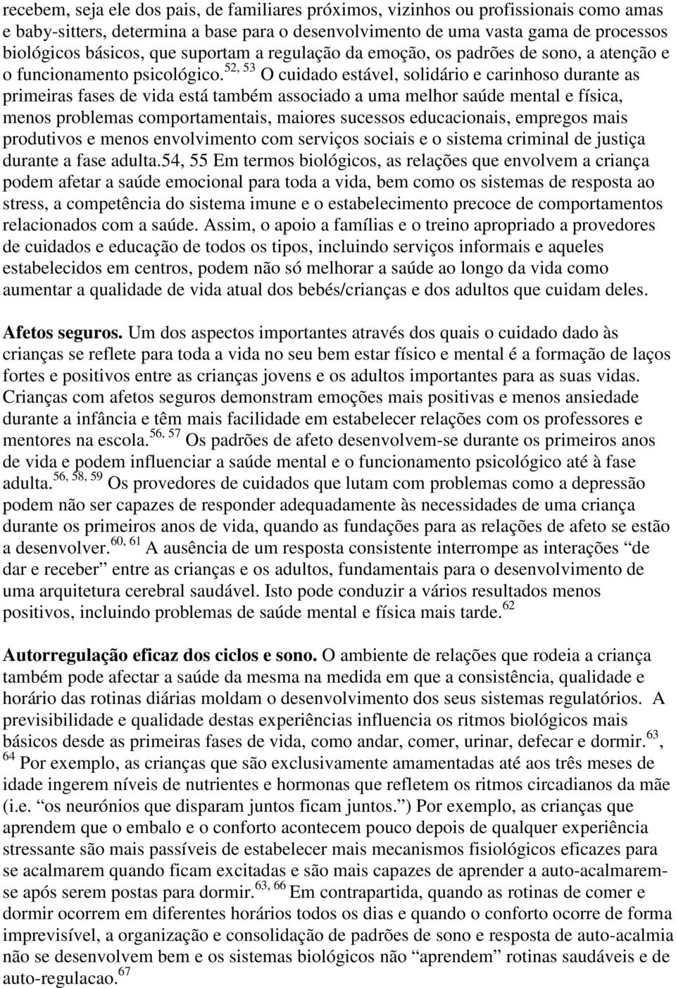 52, 53 O cuidado estável, solidário e carinhoso durante as primeiras fases de vida está também associado a uma melhor saúde mental e física, menos problemas comportamentais, maiores sucessos