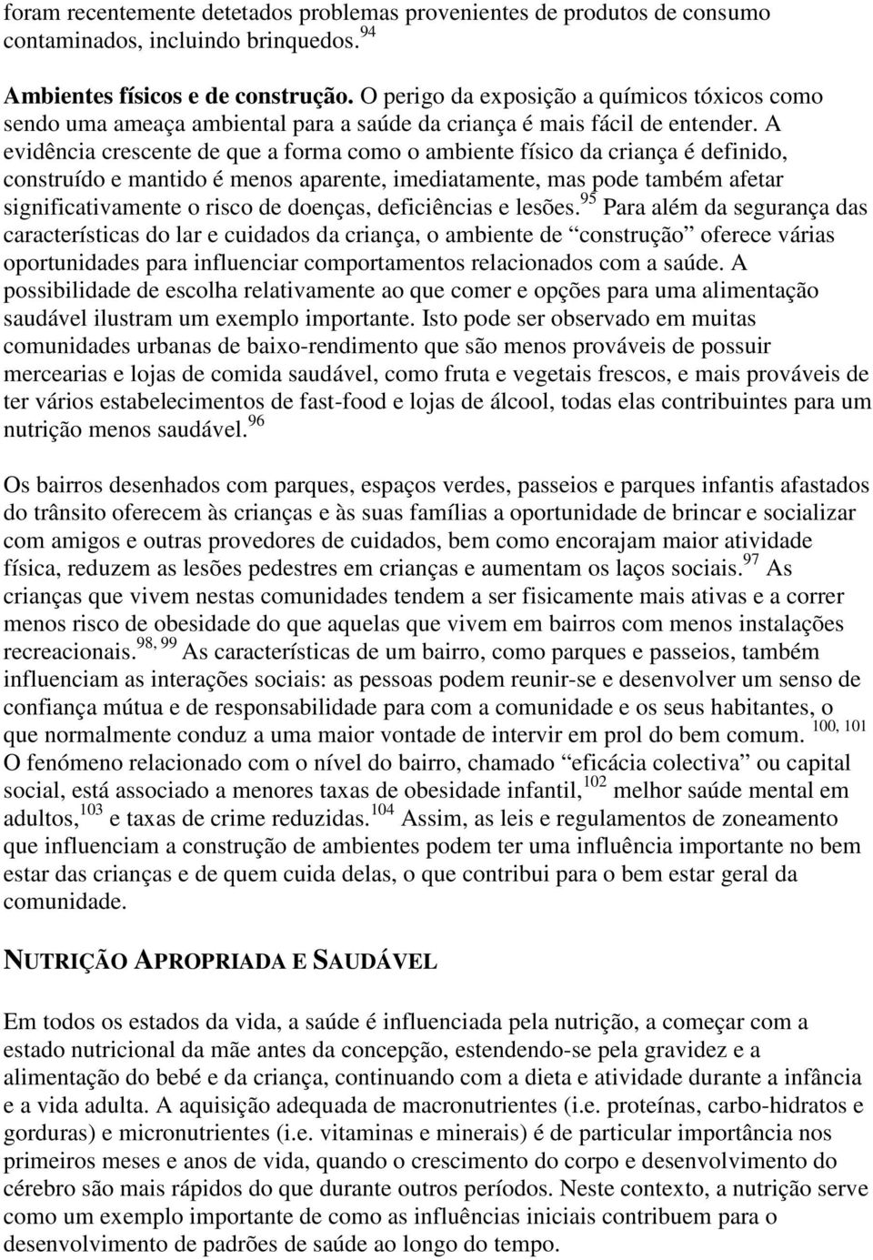 A evidência crescente de que a forma como o ambiente físico da criança é definido, construído e mantido é menos aparente, imediatamente, mas pode também afetar significativamente o risco de doenças,