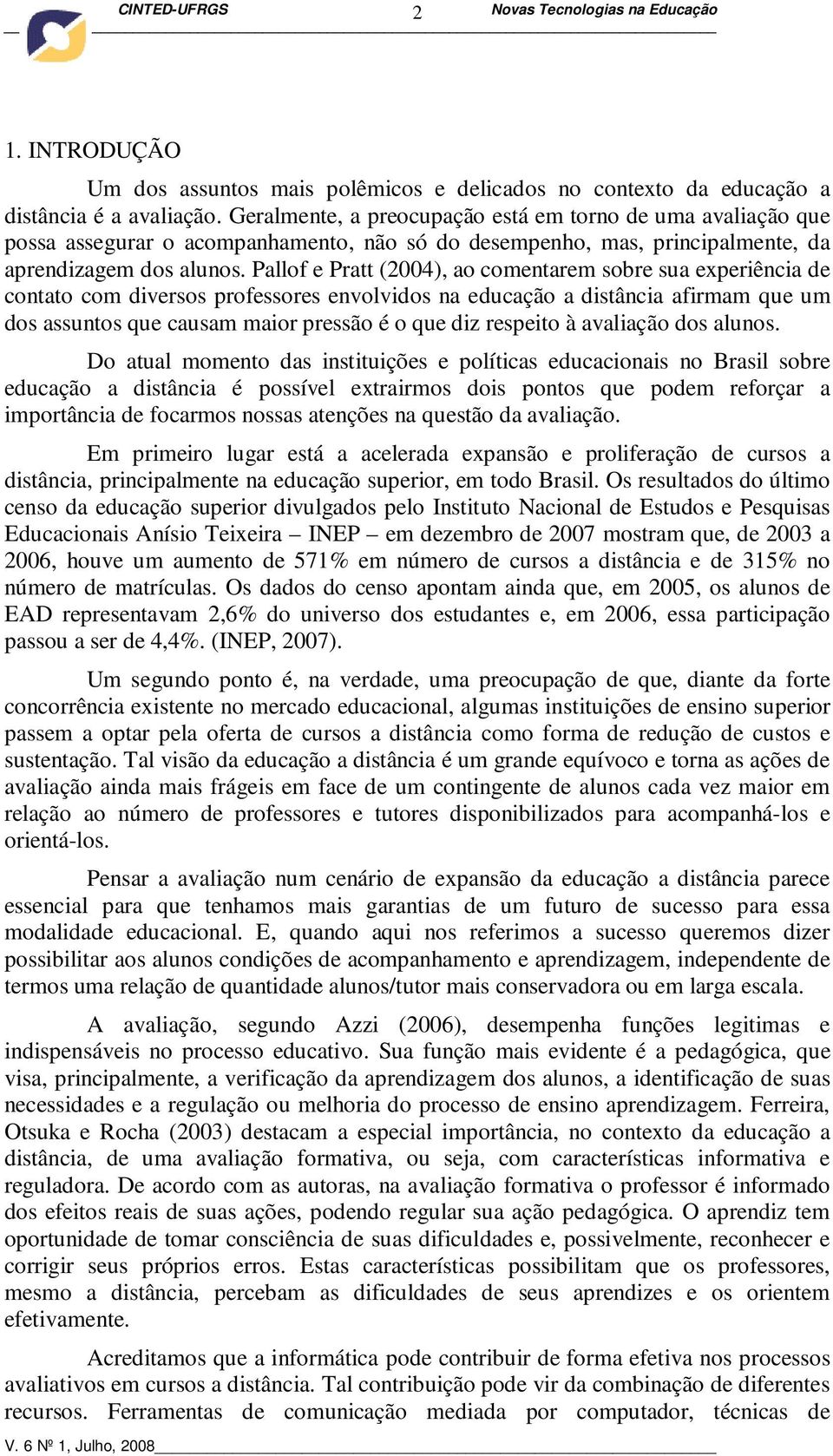 Pallof e Pratt (2004), ao comentarem sobre sua experiência de contato com diversos professores envolvidos na educação a distância afirmam que um dos assuntos que causam maior pressão é o que diz