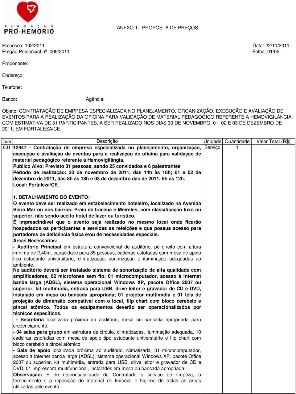 Publico Alvo: Previsto 31 pessoas, sendo 25 convidados e 6 palestrantes Período de realização: 30 de novembro de 2011, das 14h às 18h; 01 e 02 de dezembro de 2011, das 8h às 18h e 03 de dezembro das