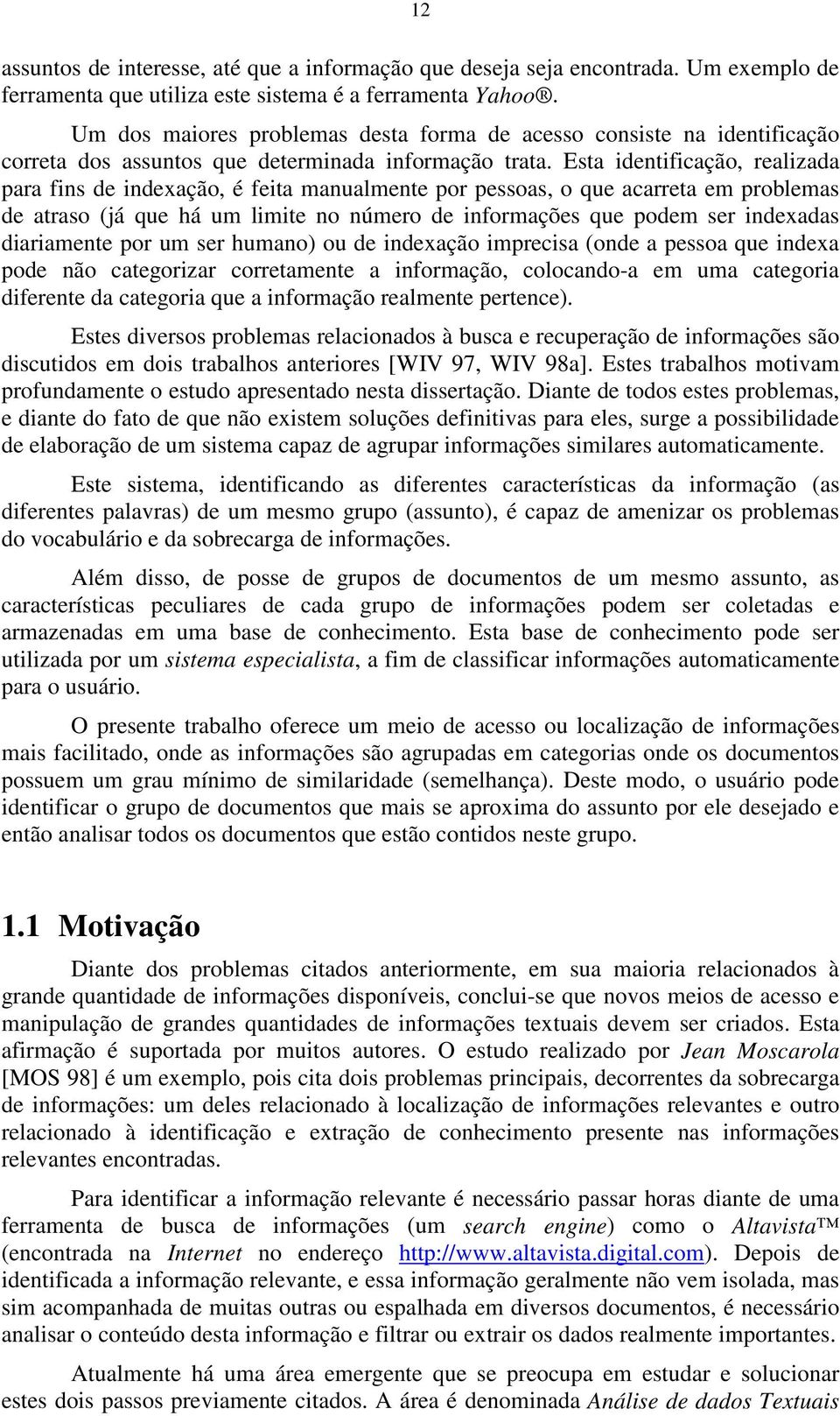 Esta identificação, realizada para fins de indexação, é feita manualmente por pessoas, o que acarreta em problemas de atraso (já que há um limite no número de informações que podem ser indexadas