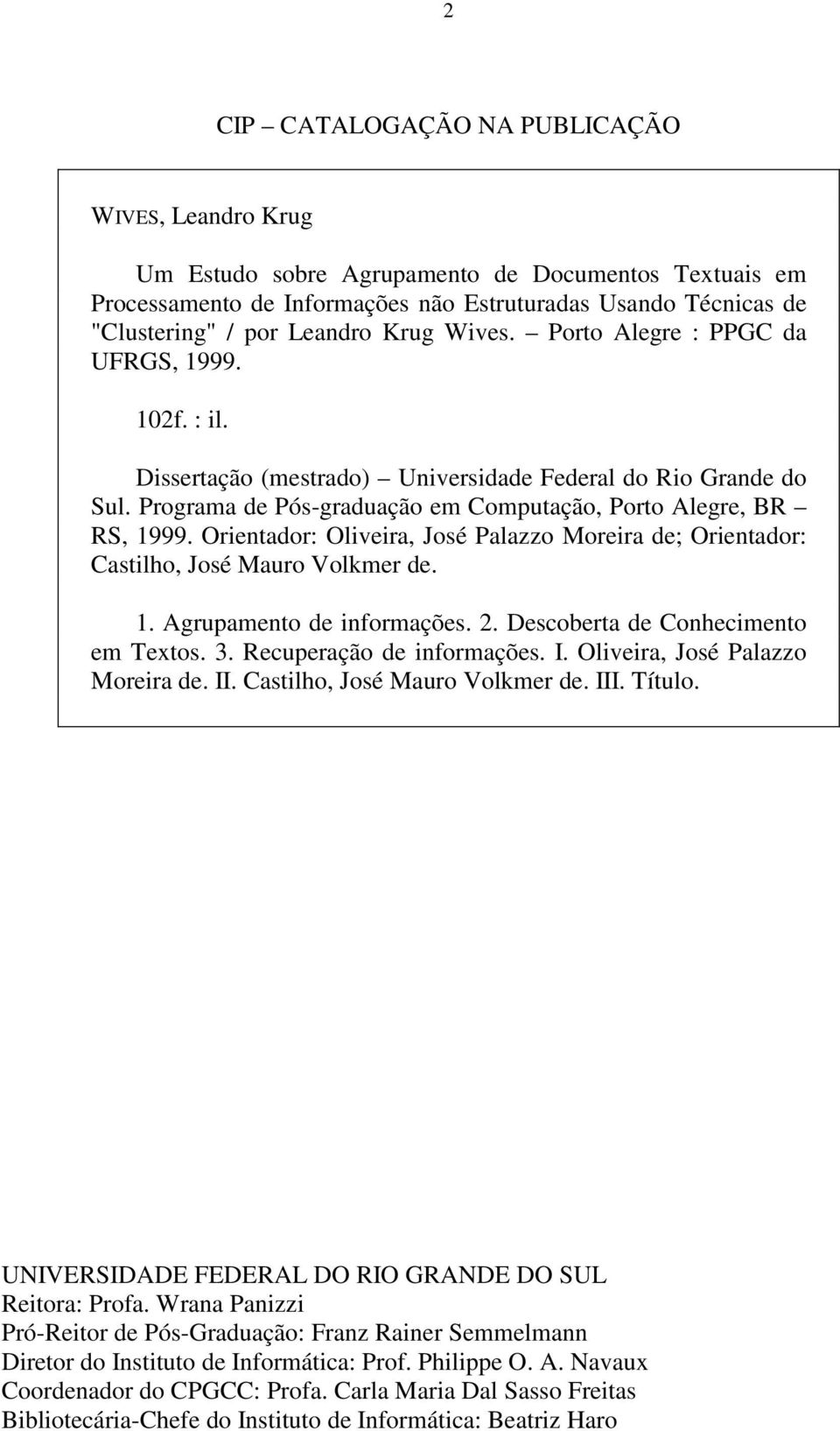 Orientador: Oliveira, José Palazzo Moreira de; Orientador: Castilho, José Mauro Volkmer de. 1. Agrupamento de informações. 2. Descoberta de Conhecimento em Textos. 3. Recuperação de informações. I.