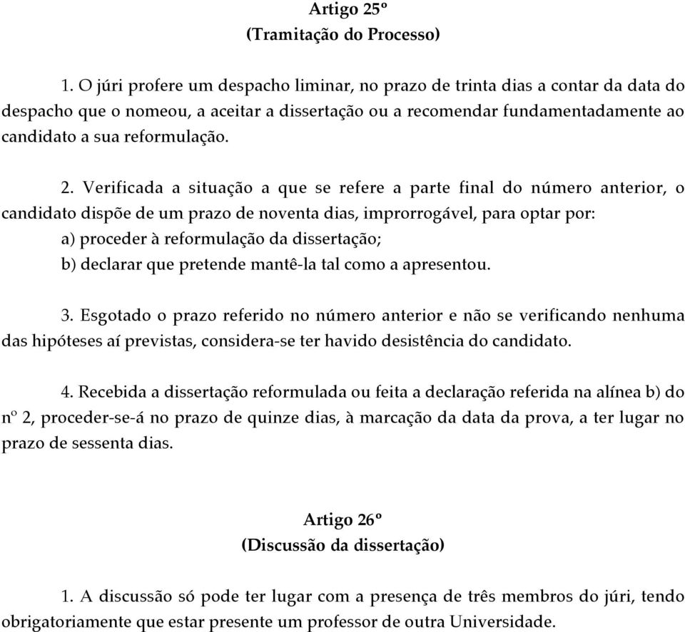 Verificada a situa o a que se refere a parte final do nœmero anterior, o candidato disp e de um prazo de noventa dias, improrrog vel, para optar por: a) proceder ˆ reformula o da disserta o; b)