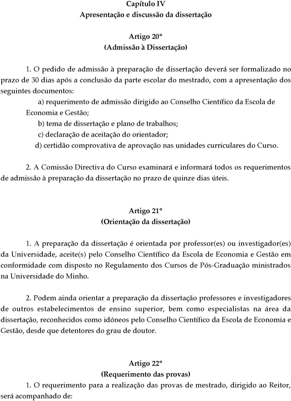 admiss o dirigido ao Conselho Cient fico da Escola de Economia e Gest o; b) tema de disserta o e plano de trabalhos; c) declara o de aceita o do orientador; d) certid o comprovativa de aprova o nas