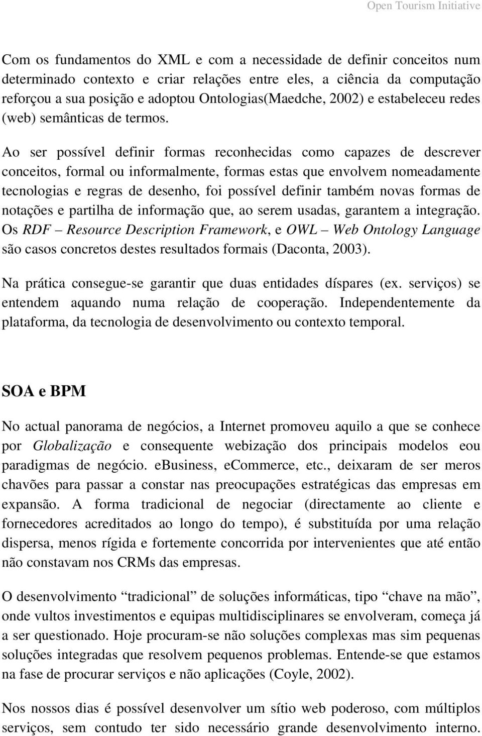 Ao ser possível definir formas reconhecidas como capazes de descrever conceitos, formal ou informalmente, formas estas que envolvem nomeadamente tecnologias e regras de desenho, foi possível definir