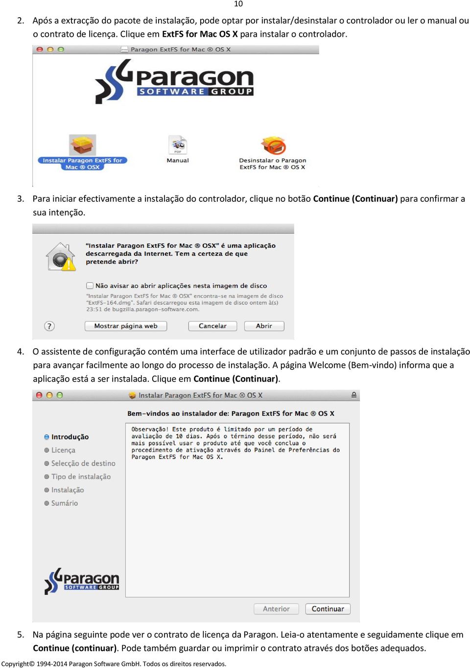 O assistente de configuração contém uma interface de utilizador padrão e um conjunto de passos de instalação para avançar facilmente ao longo do processo de instalação.