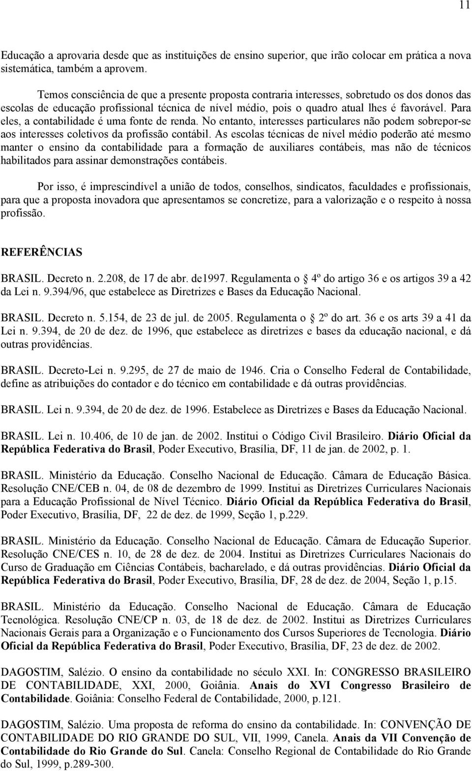 Para eles, a contabilidade é uma fonte de renda. No entanto, interesses particulares não podem sobrepor-se aos interesses coletivos da profissão contábil.