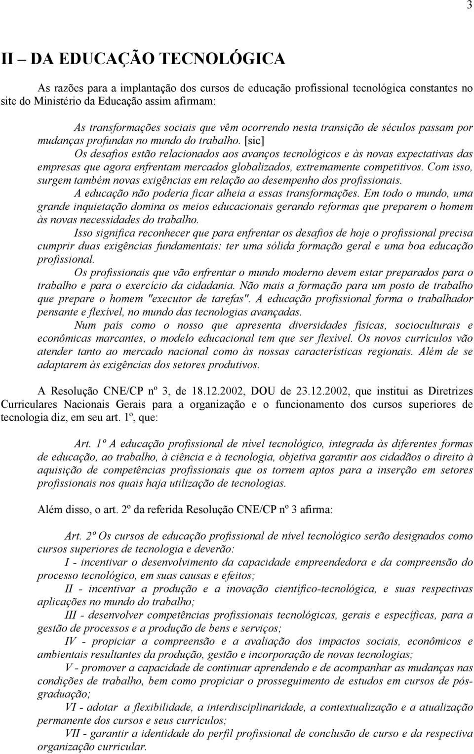 [sic] Os desafios estão relacionados aos avanços tecnológicos e às novas expectativas das empresas que agora enfrentam mercados globalizados, extremamente competitivos.