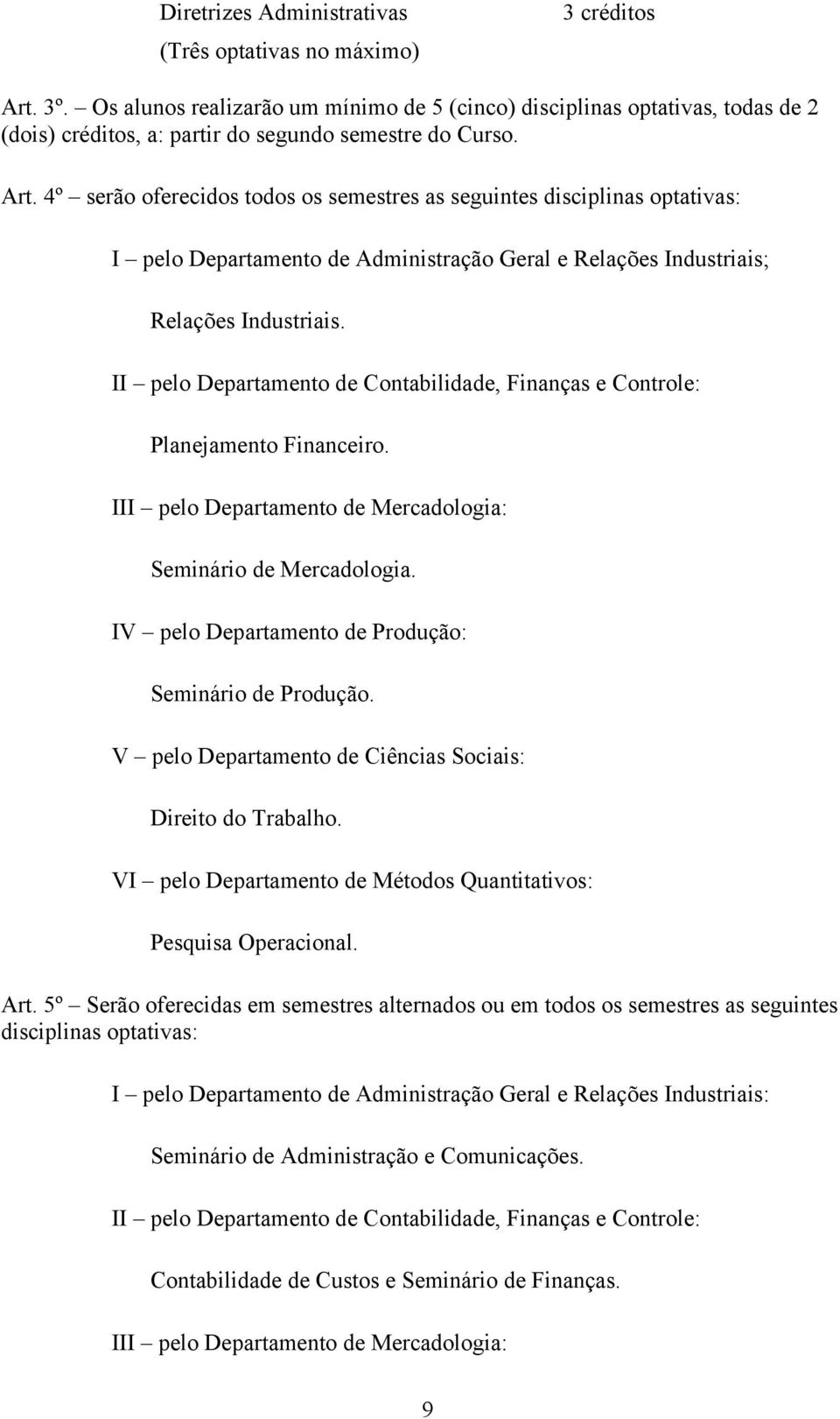 II pelo Departamento de Contabilidade, Finanças e Controle: Planejamento Financeiro. III pelo Departamento de Mercadologia: Seminário de Mercadologia.