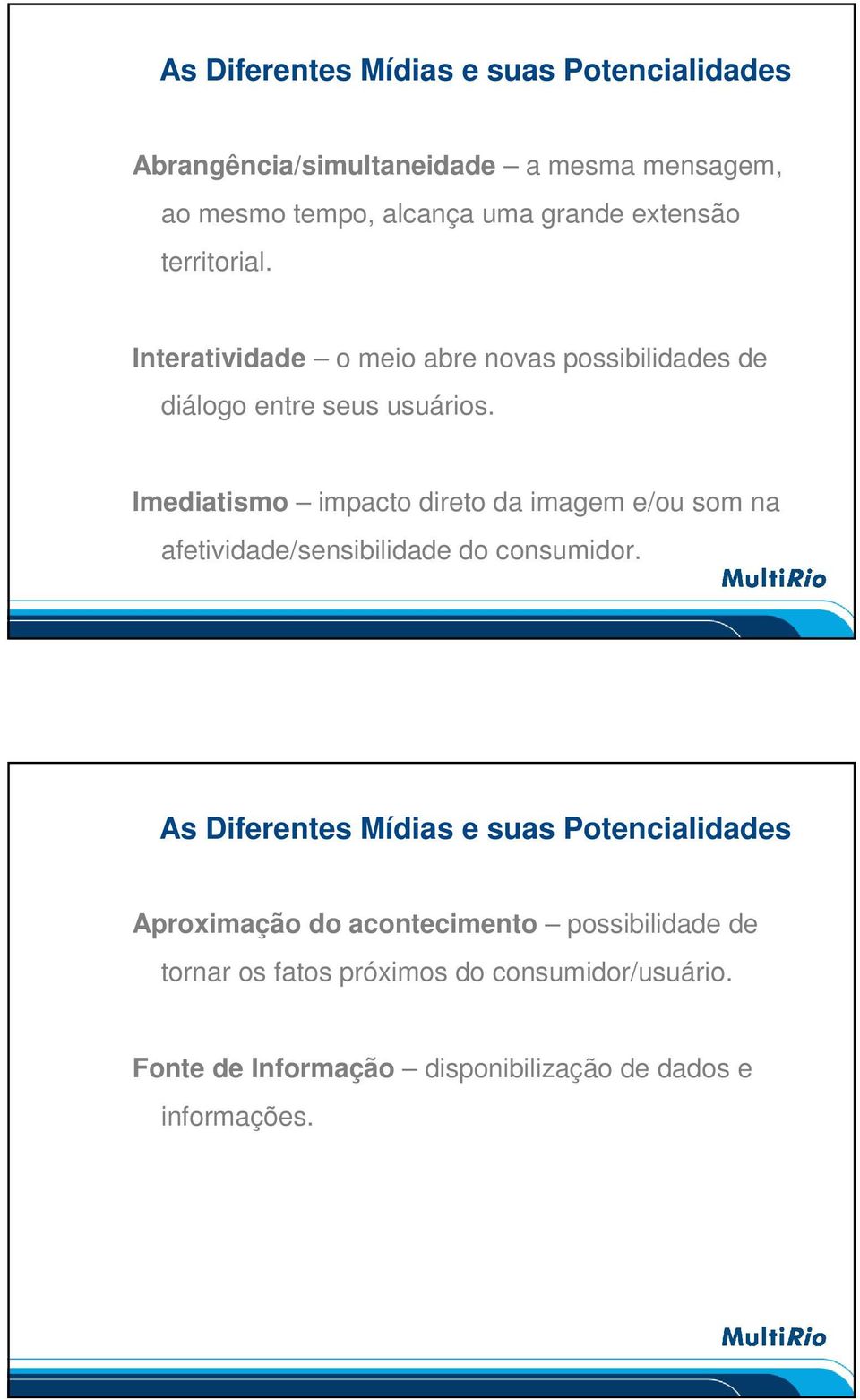 Imediatismo impacto direto da imagem e/ou som na afetividade/sensibilidade do consumidor.