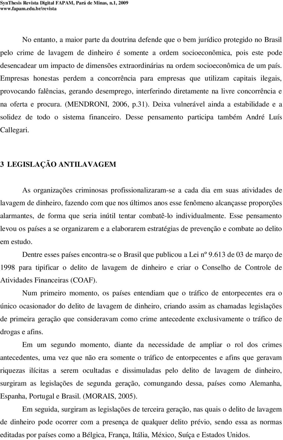 Empresas honestas perdem a concorrência para empresas que utilizam capitais ilegais, provocando falências, gerando desemprego, interferindo diretamente na livre concorrência e na oferta e procura.