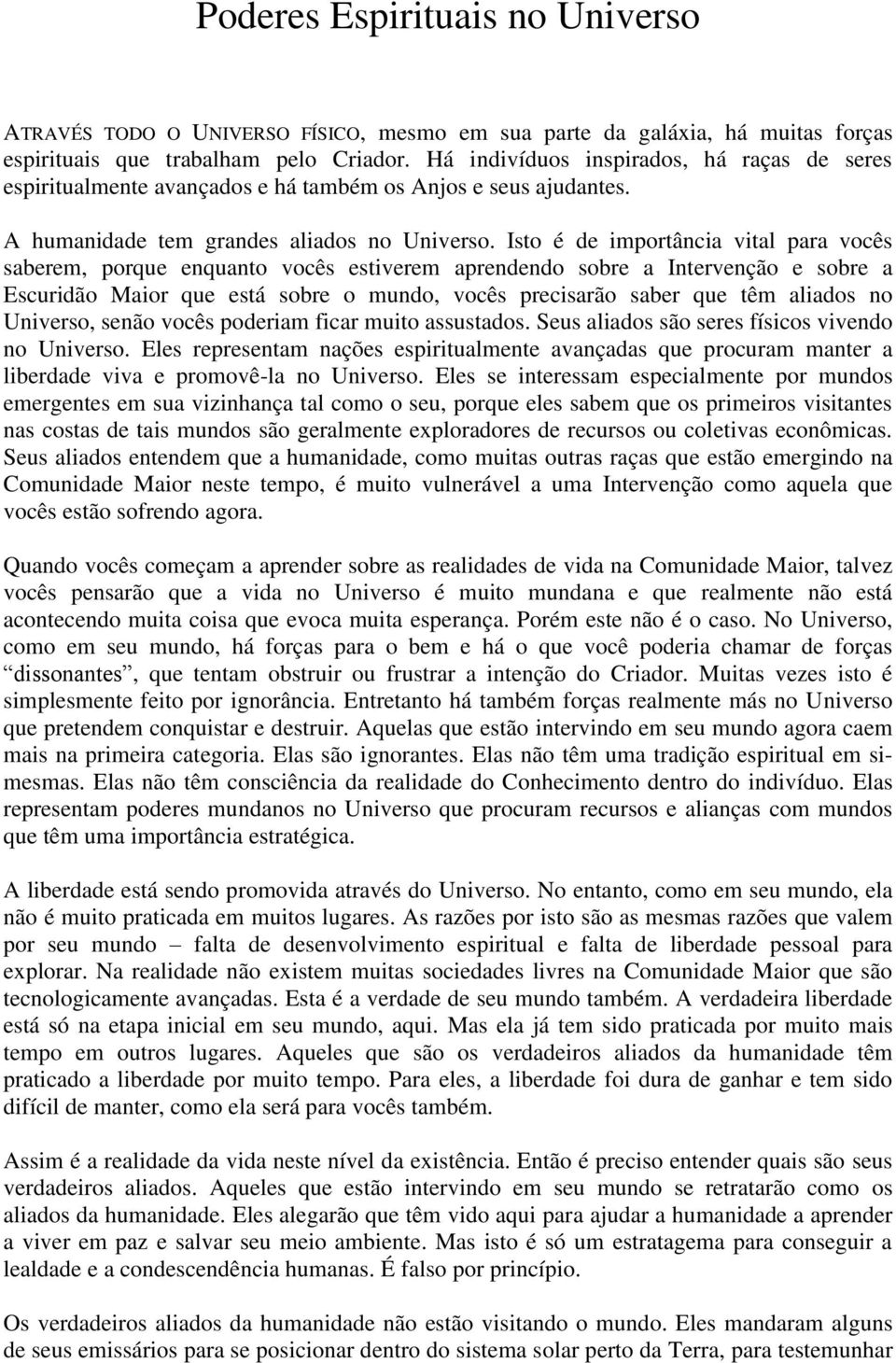 Isto é de importância vital para vocês saberem, porque enquanto vocês estiverem aprendendo sobre a Intervenção e sobre a Escuridão Maior que está sobre o mundo, vocês precisarão saber que têm aliados