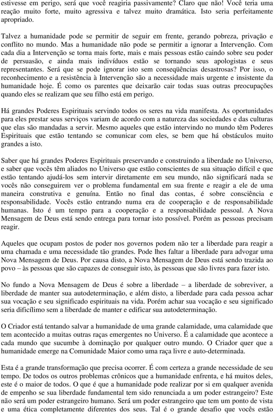 Com cada dia a Intervenção se torna mais forte, mais e mais pessoas estão caindo sobre seu poder de persuasão, e ainda mais indivíduos estão se tornando seus apologistas e seus representantes.