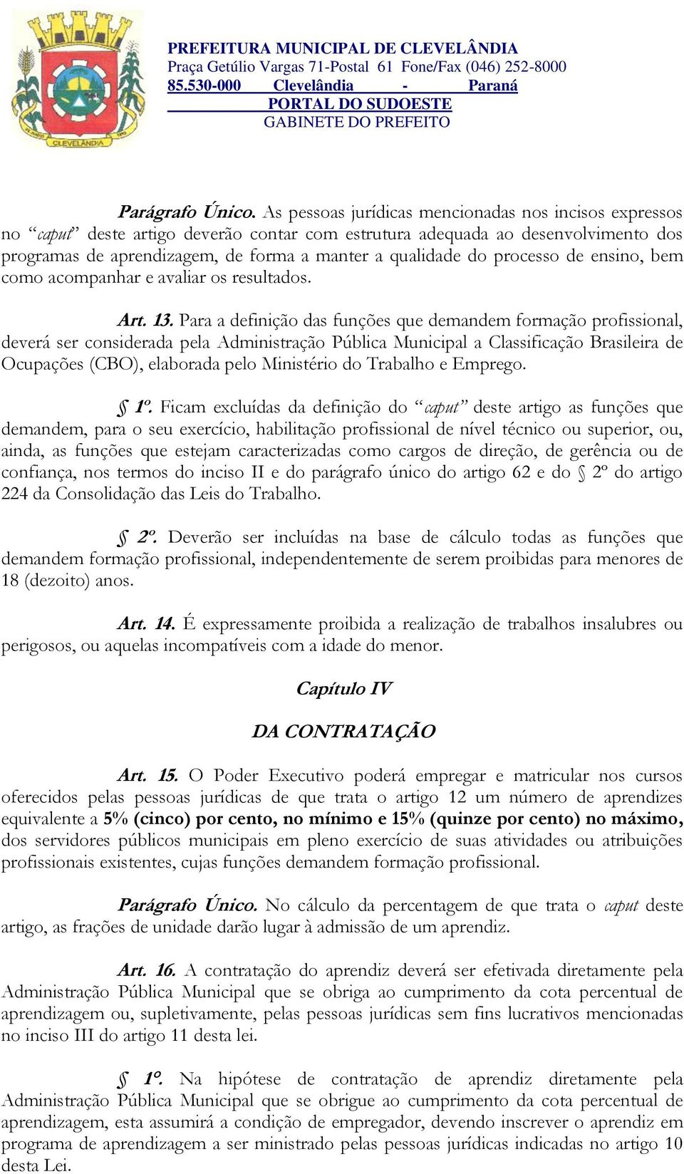 processo de ensino, bem como acompanhar e avaliar os resultados. Art. 13.