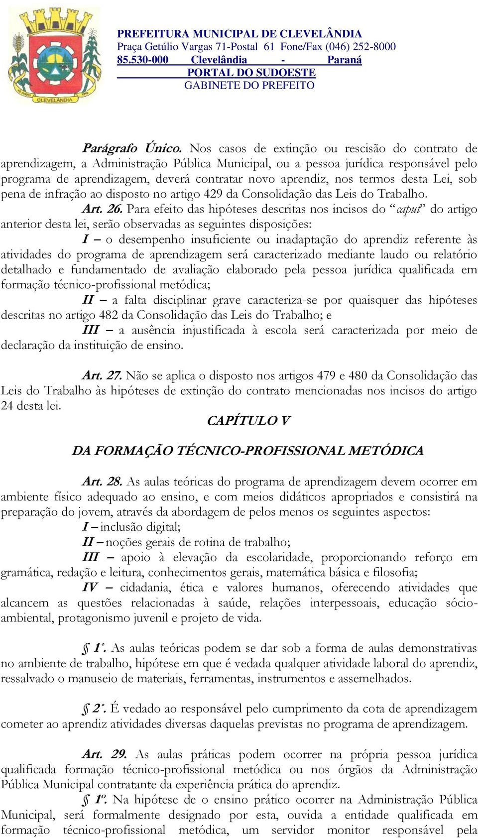 termos desta Lei, sob pena de infração ao disposto no artigo 429 da Consolidação das Leis do Trabalho. Art. 26.